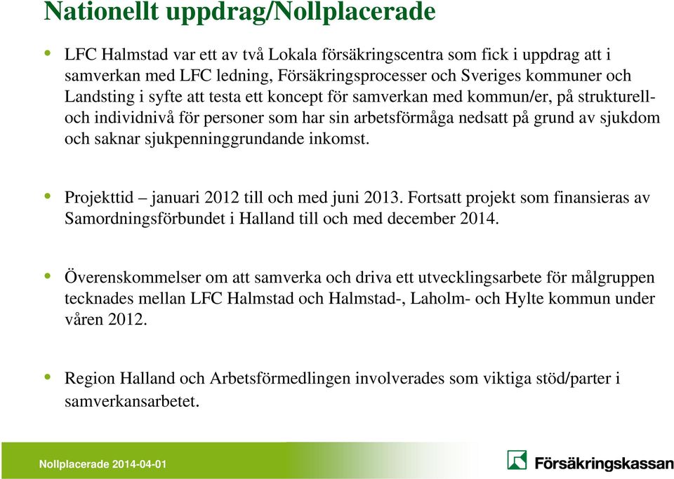 Projekttid januari 2012 till och med juni 2013. Fortsatt projekt som finansieras av Samordningsförbundet i Halland till och med december 2014.