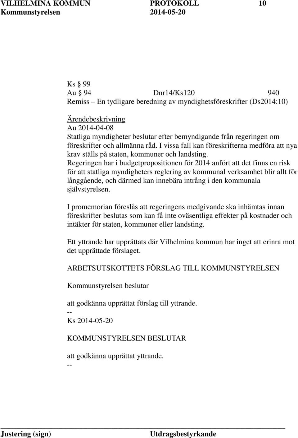 Regeringen har i budgetpropositionen för 2014 anfört att det finns en risk för att statliga myndigheters reglering av kommunal verksamhet blir allt för långgående, och därmed kan innebära intrång i