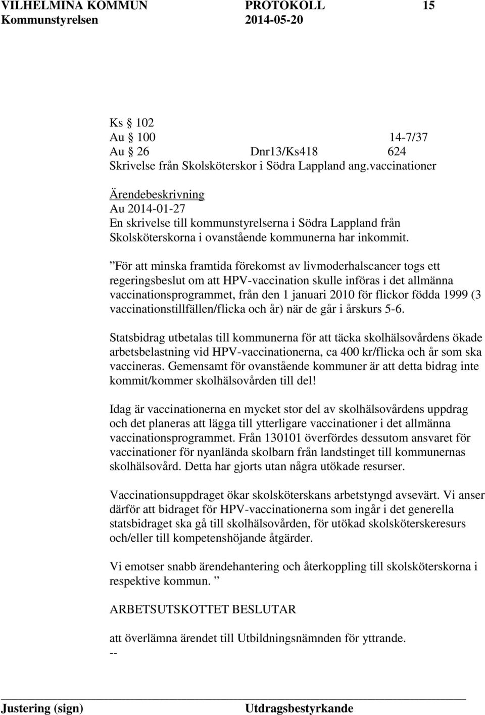 För att minska framtida förekomst av livmoderhalscancer togs ett regeringsbeslut om att HPV-vaccination skulle införas i det allmänna vaccinationsprogrammet, från den 1 januari 2010 för flickor födda