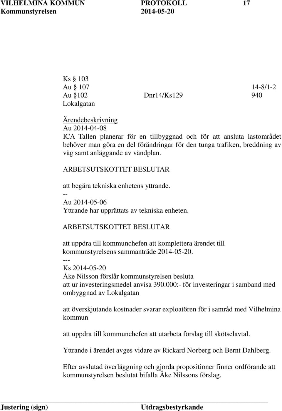 Au 2014-05-06 Yttrande har upprättats av tekniska enheten. ARBETSUTSKOTTET BESLUTAR att uppdra till kommunchefen att komplettera ärendet till kommunstyrelsens sammanträde 2014-05-20.