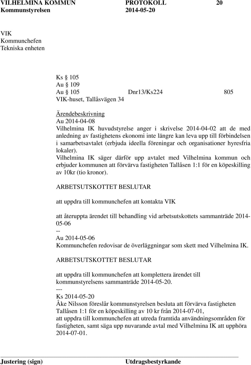 Vilhelmina IK säger därför upp avtalet med Vilhelmina kommun och erbjuder kommunen att förvärva fastigheten Tallåsen 1:1 för en köpeskilling av 10kr (tio kronor).