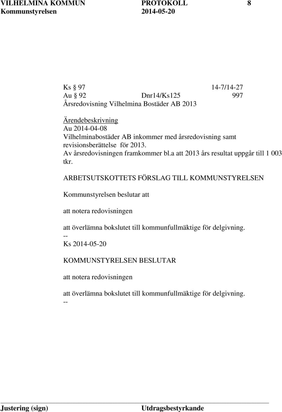 a att 2013 års resultat uppgår till 1 003 tkr.