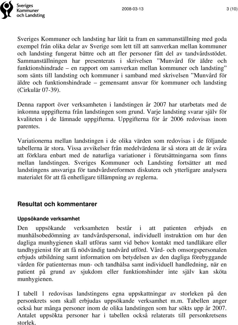 Sammanställningen har presenterats i skrivelsen Munvård för äldre och funktionshindrade en rapport om samverkan mellan kommuner och landsting som sänts till landsting och kommuner i samband med