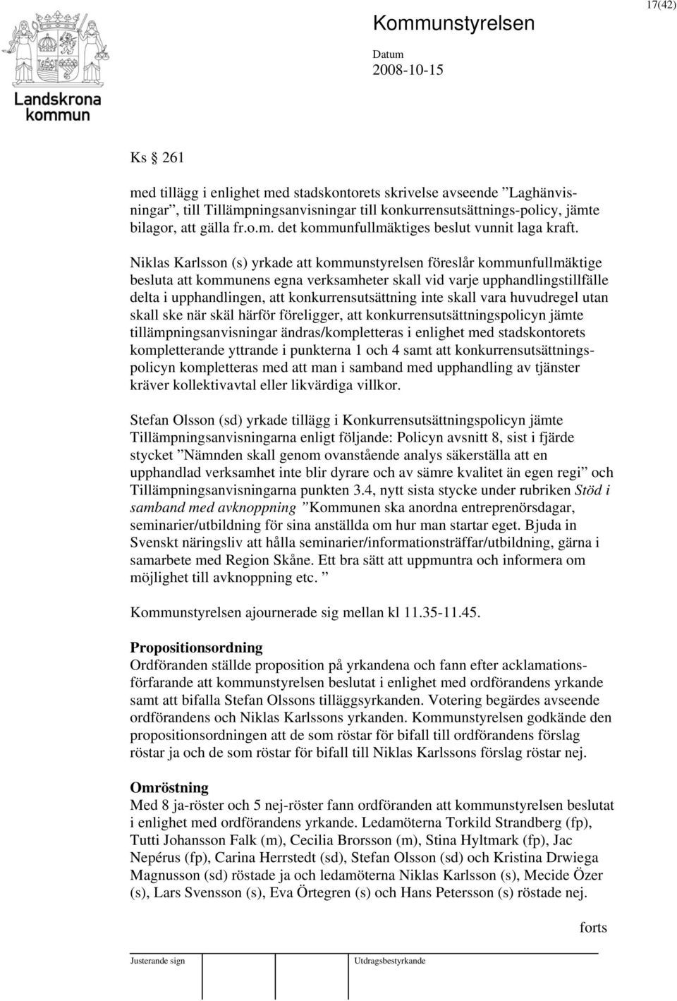 inte skall vara huvudregel utan skall ske när skäl härför föreligger, att konkurrensutsättningspolicyn jämte tillämpningsanvisningar ändras/kompletteras i enlighet med stadskontorets kompletterande