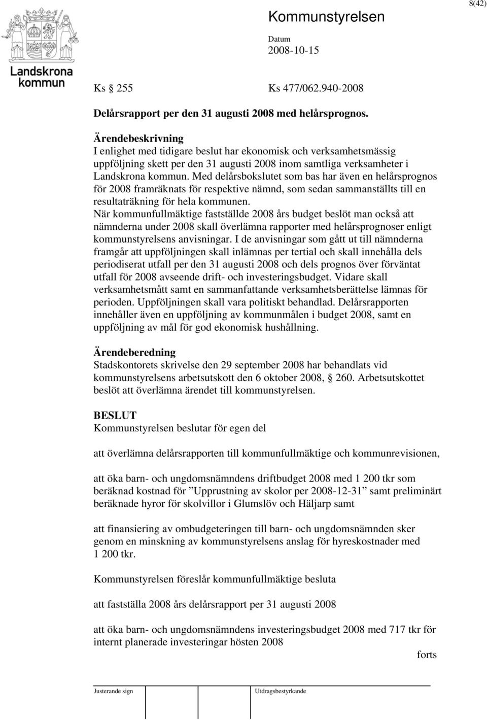 Med delårsbokslutet som bas har även en helårsprognos för 2008 framräknats för respektive nämnd, som sedan sammanställts till en resultaträkning för hela kommunen.