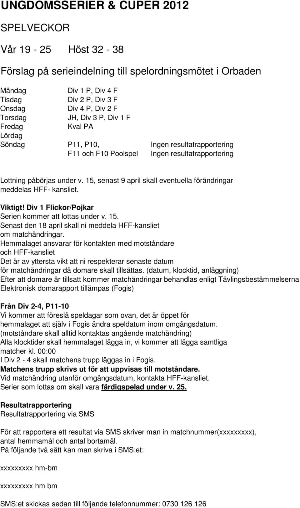 15, senast 9 april skall eventuella förändringar meddelas HFF- kansliet. Viktigt! Div 1 Flickor/Pojkar Serien kommer att lottas under v. 15.