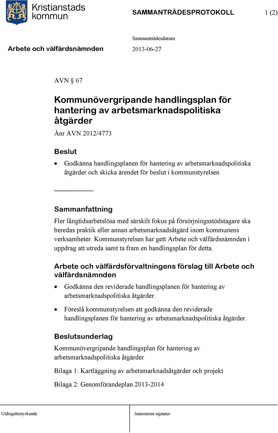 arbetsmarknadsåtgärd inom kommunens verksamheter. Kommunstyrelsen har gett Arbete och välfärdsnämnden i uppdrag att utreda samt ta fram en handlingsplan för detta.