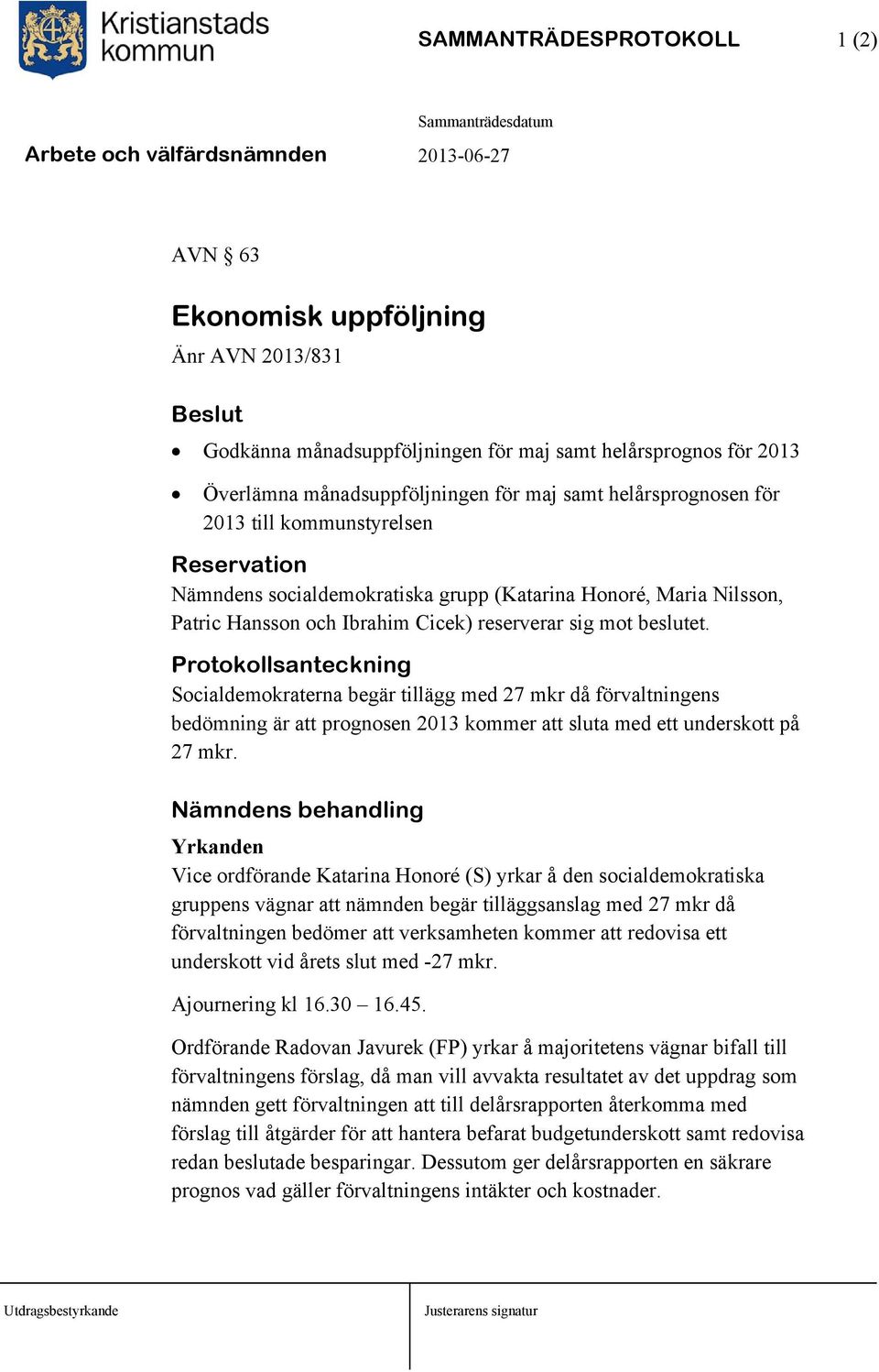 Protokollsanteckning Socialdemokraterna begär tillägg med 27 mkr då förvaltningens bedömning är att prognosen 2013 kommer att sluta med ett underskott på 27 mkr.