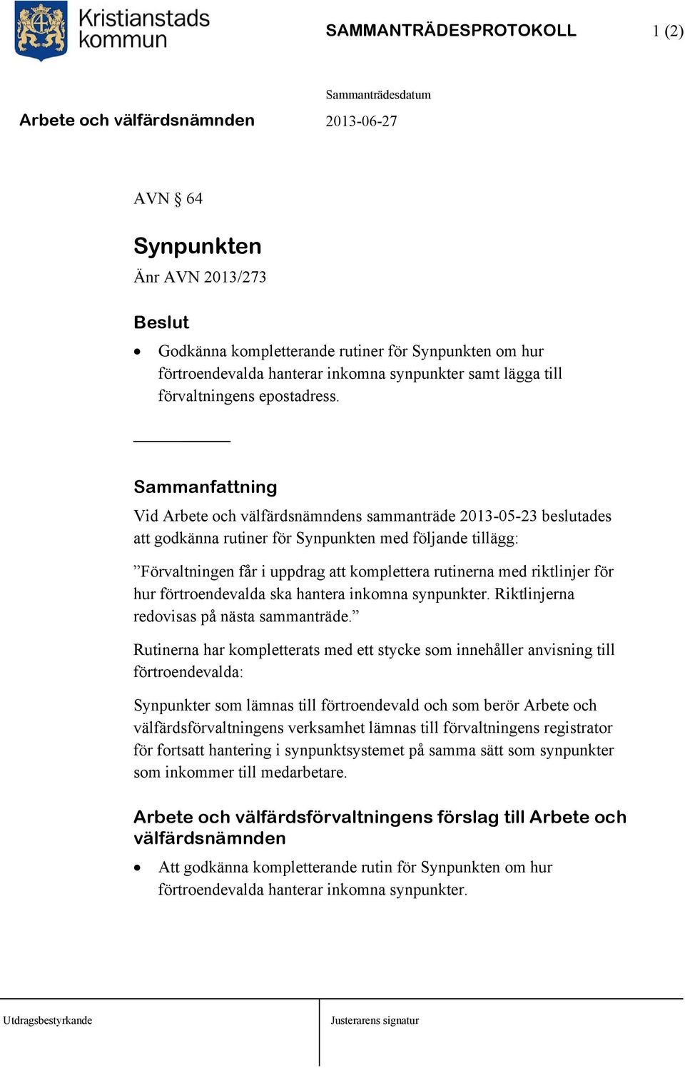 Sammanfattning Vid Arbete och välfärdsnämndens sammanträde 2013-05-23 beslutades att godkänna rutiner för Synpunkten med följande tillägg: Förvaltningen får i uppdrag att komplettera rutinerna med