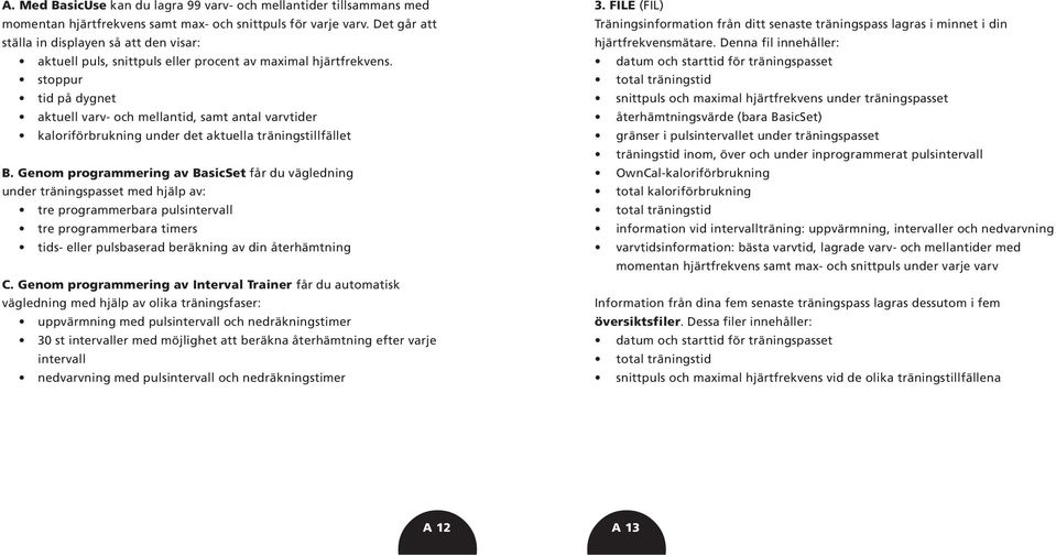 stoppur tid på dygnet aktuell varv- och mellantid, samt antal varvtider kaloriförbrukning under det aktuella träningstillfället B.