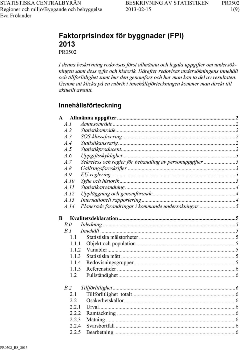 Genom att klicka på en rubrik i innehållsförteckningen kommer man direkt till aktuellt avsnitt. Innehållsförteckning A Allmänna uppgifter... 2 A.1 Ämnesområde... 2 A.2 Statistikområde... 2 A.3 SOS-klassificering.