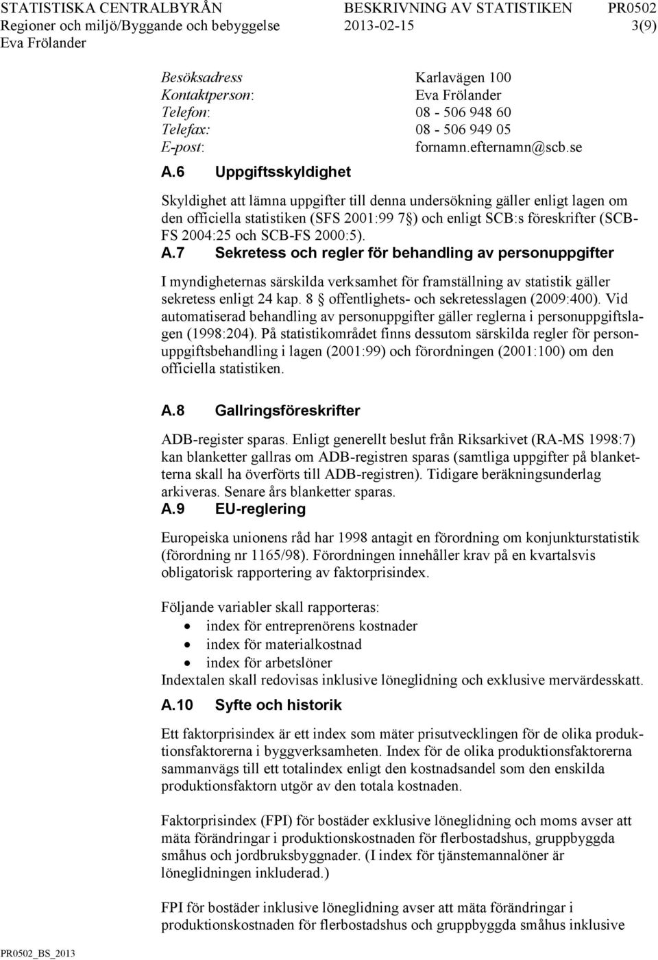 SCB-FS 2000:5). A.7 Sekretess och regler för behandling av personuppgifter I myndigheternas särskilda verksamhet för framställning av statistik gäller sekretess enligt 24 kap.