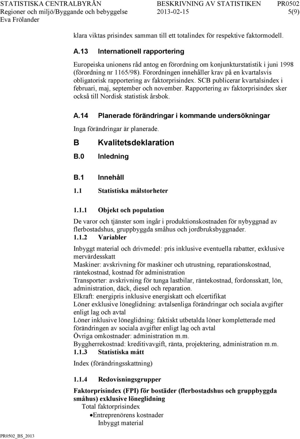 Förordningen innehåller krav på en kvartalsvis obligatorisk rapportering av faktorprisindex. SCB publicerar kvartalsindex i februari, maj, september och november.