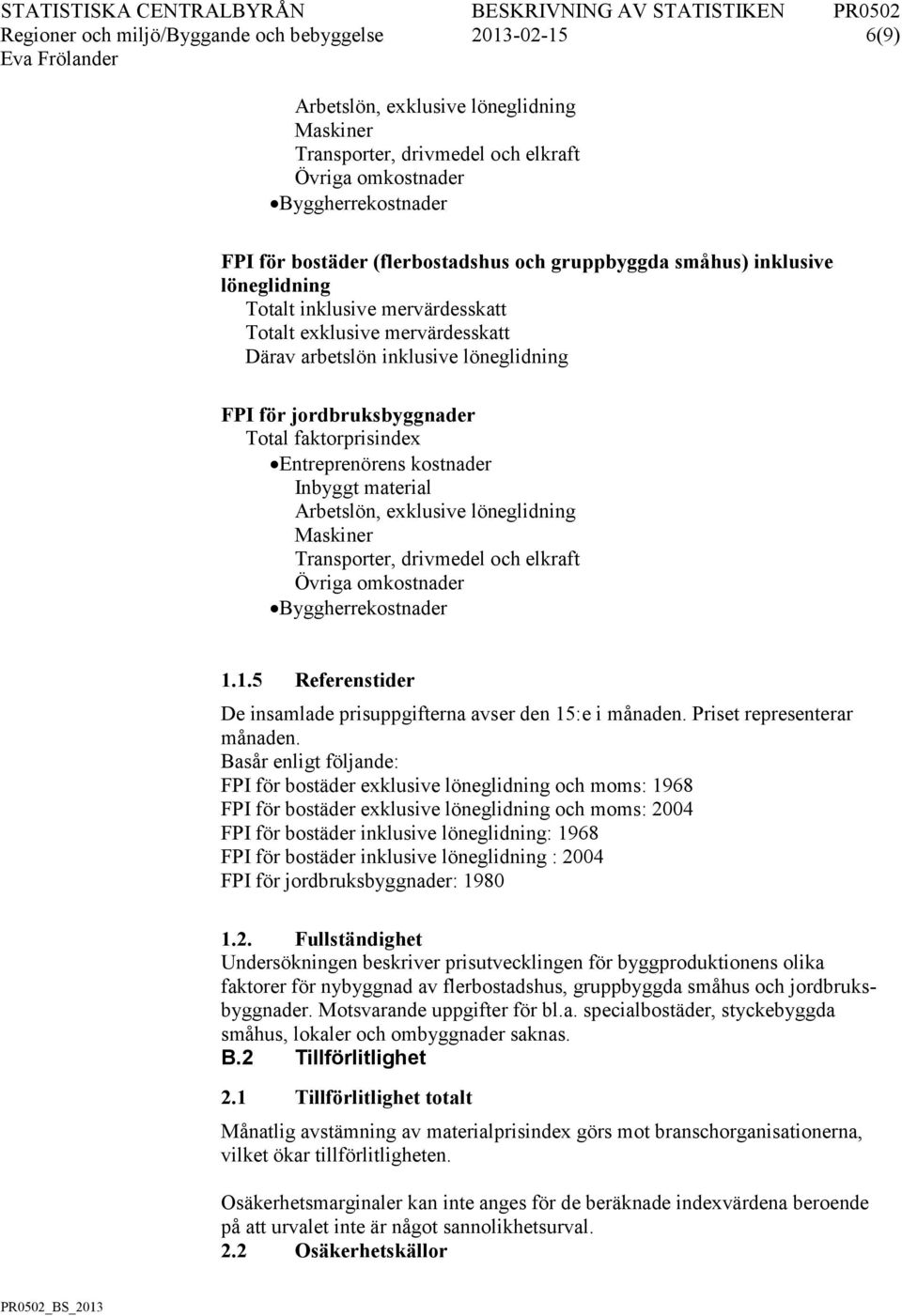 faktorprisindex Entreprenörens kostnader Inbyggt material Arbetslön, exklusive löneglidning Maskiner Transporter, drivmedel och elkraft Övriga omkostnader Byggherrekostnader 1.