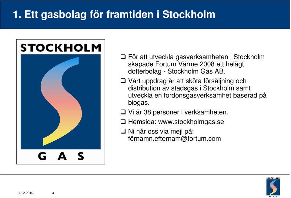 Vårt uppdrag är att sköta försäljning och distribution av stadsgas i Stockholm samt utveckla en