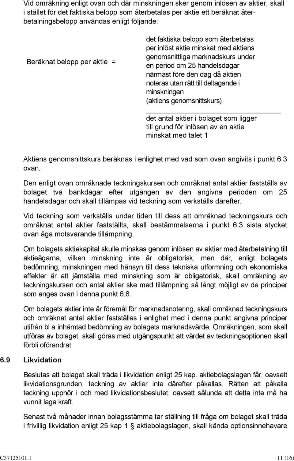 aktien noteras utan rätt till deltagande i minskningen (aktiens genomsnittskurs) det antal aktier i bolaget som ligger till grund för inlösen av en aktie minskat med talet 1 Aktiens genomsnittskurs