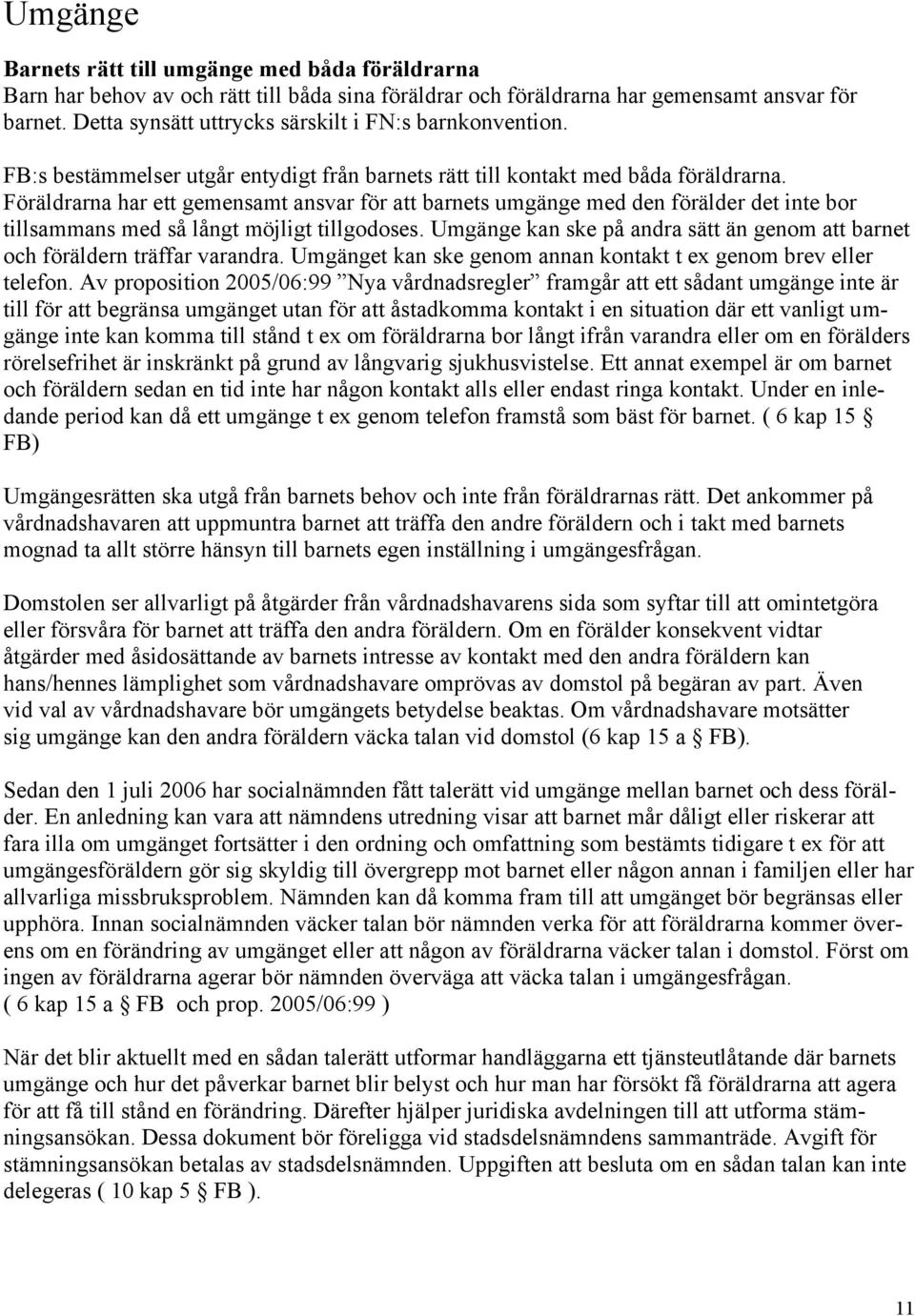 Föräldrarna har ett gemensamt ansvar för att barnets umgänge med den förälder det inte bor tillsammans med så långt möjligt tillgodoses.