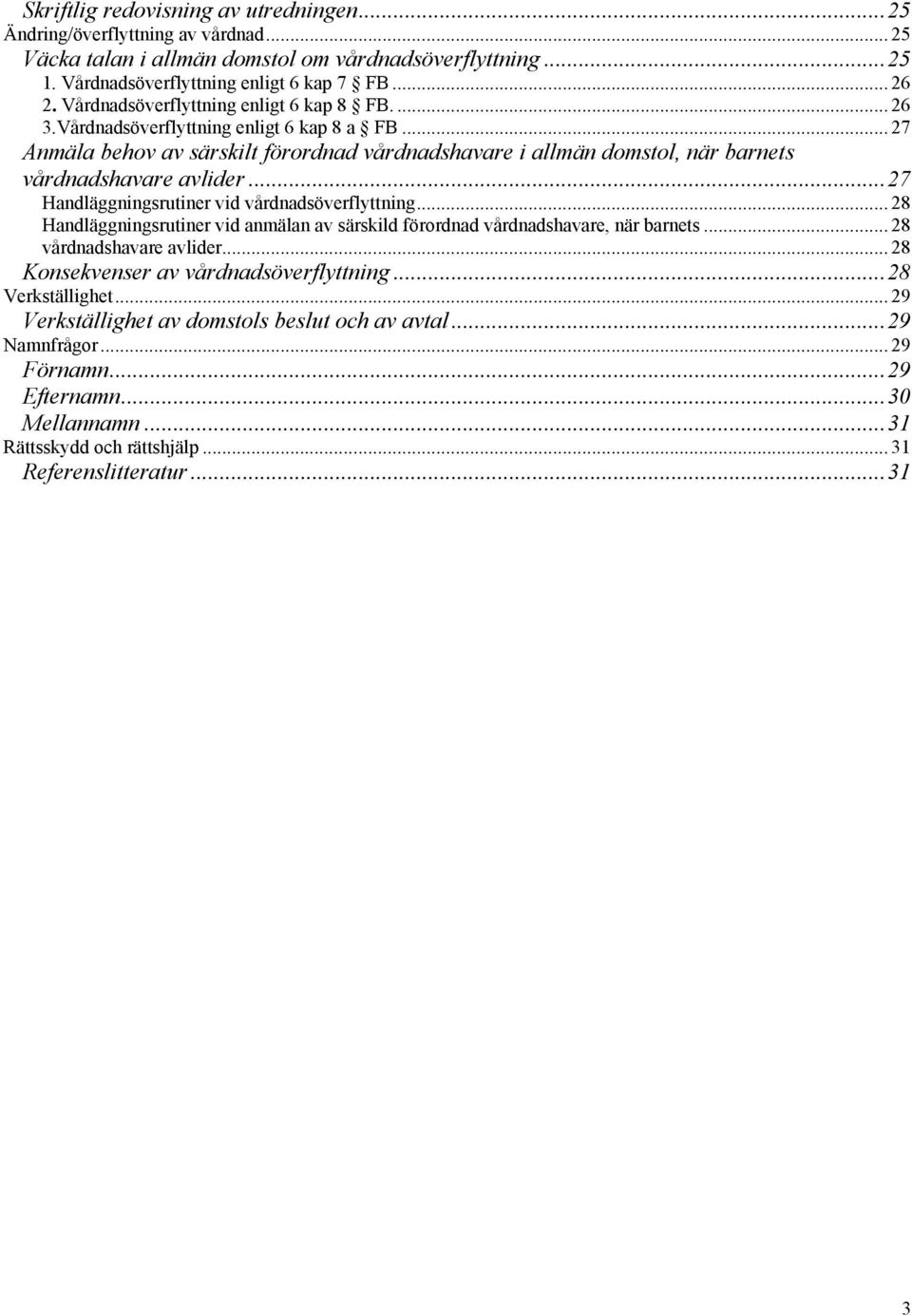 .. 27 Handläggningsrutiner vid vårdnadsöverflyttning... 28 Handläggningsrutiner vid anmälan av särskild förordnad vårdnadshavare, när barnets... 28 vårdnadshavare avlider.
