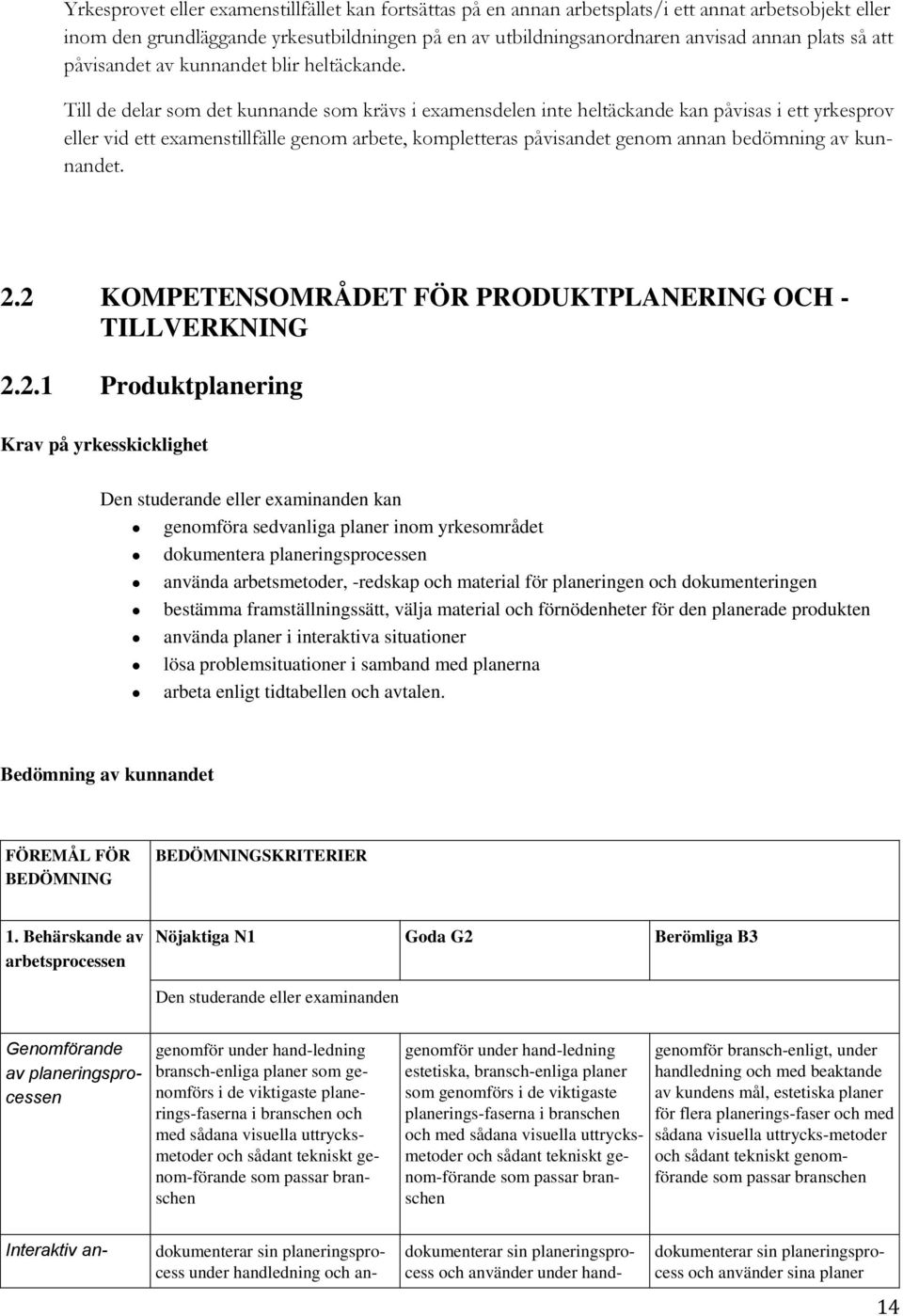 Till de delar som det kunnande som krävs i examensdelen inte heltäckande kan påvisas i ett yrkesprov eller vid ett examenstillfälle genom arbete, kompletteras påvisandet genom annan bedömning av