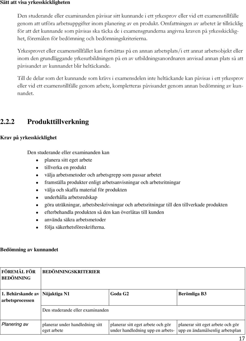 Yrkesprovet eller examenstillfället kan fortsättas på en annan arbetsplats/i ett annat arbetsobjekt eller inom den grundläggande yrkesutbildningen på en av utbildningsanordnaren anvisad annan plats