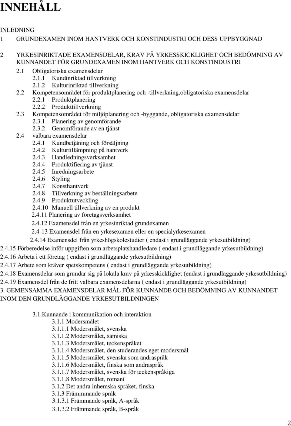 2.1 Produktplanering 2.2.2 Produkttillverkning 2.3 Kompetensområdet för miljöplanering och -byggande, obligatoriska examensdelar 2.3.1 Planering av genomförande 2.3.2 Genomförande av en tjänst 2.