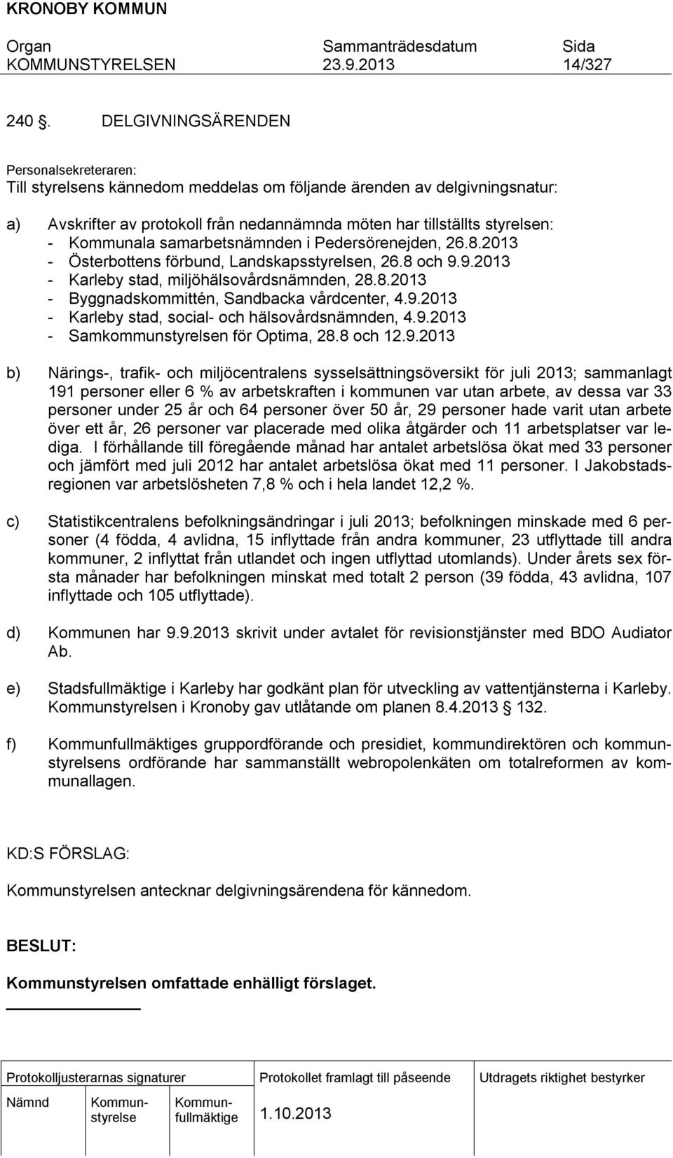 Kommunala samarbetsnämnden i Pedersörenejden, 26.8.2013 - Österbottens förbund, Landskapsstyrelsen, 26.8 och 9.9.2013 - Karleby stad, miljöhälsovårdsnämnden, 28.8.2013 - Byggnadskommittén, Sandbacka vårdcenter, 4.