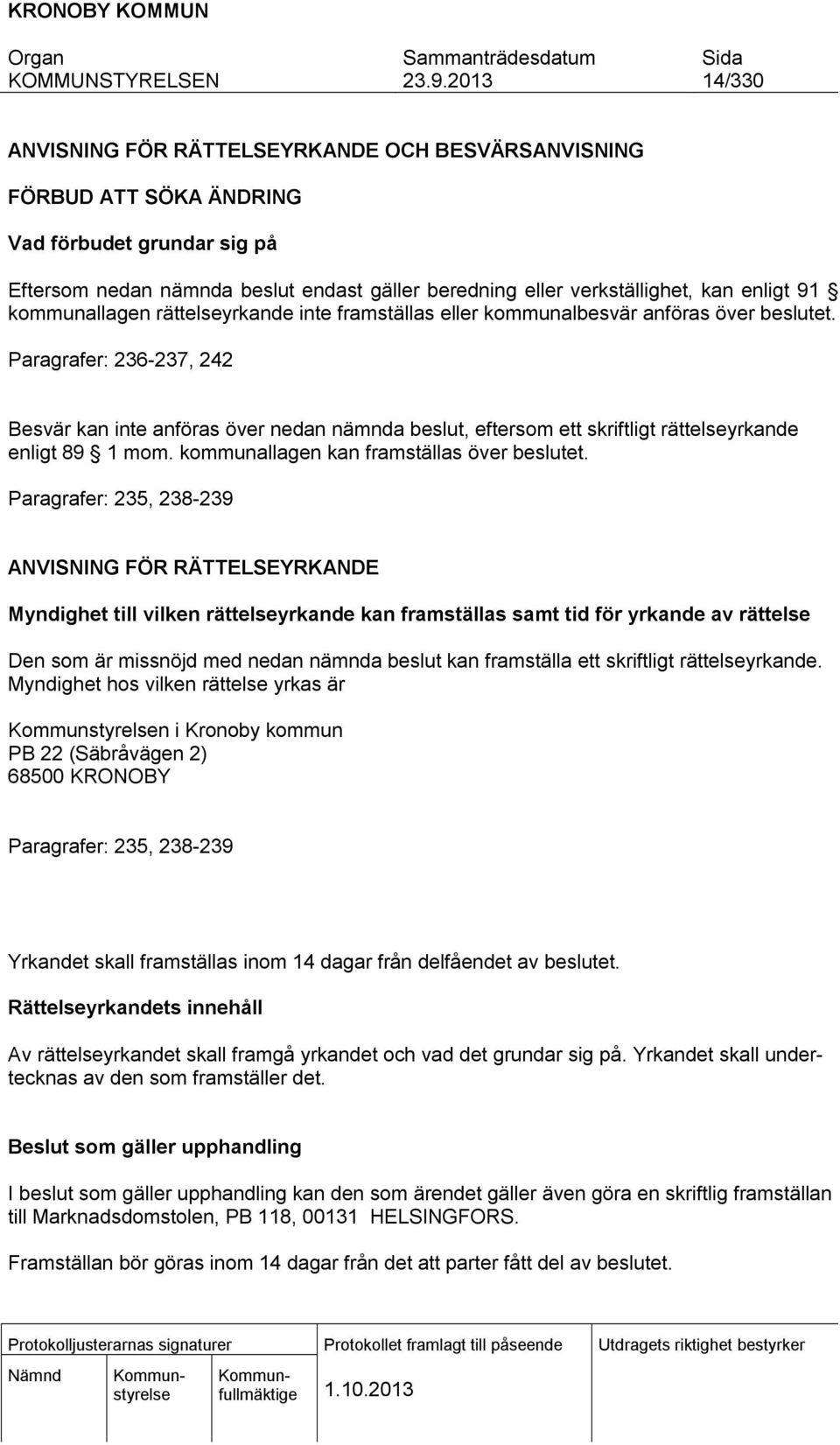 Paragrafer: 236-237, 242 Besvär kan inte anföras över nedan nämnda beslut, eftersom ett skriftligt rättelseyrkande enligt 89 1 mom. kommunallagen kan framställas över beslutet.