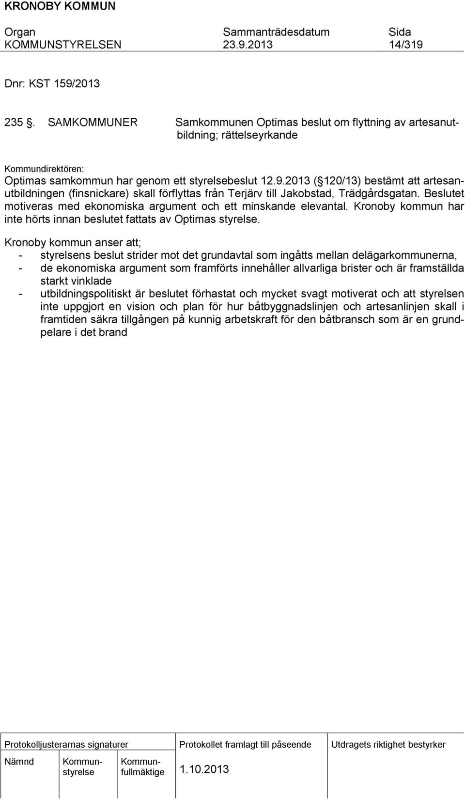 Kronoby kommun anser att; - styrelsens beslut strider mot det grundavtal som ingåtts mellan delägarkommunerna, - de ekonomiska argument som framförts innehåller allvarliga brister och är framställda