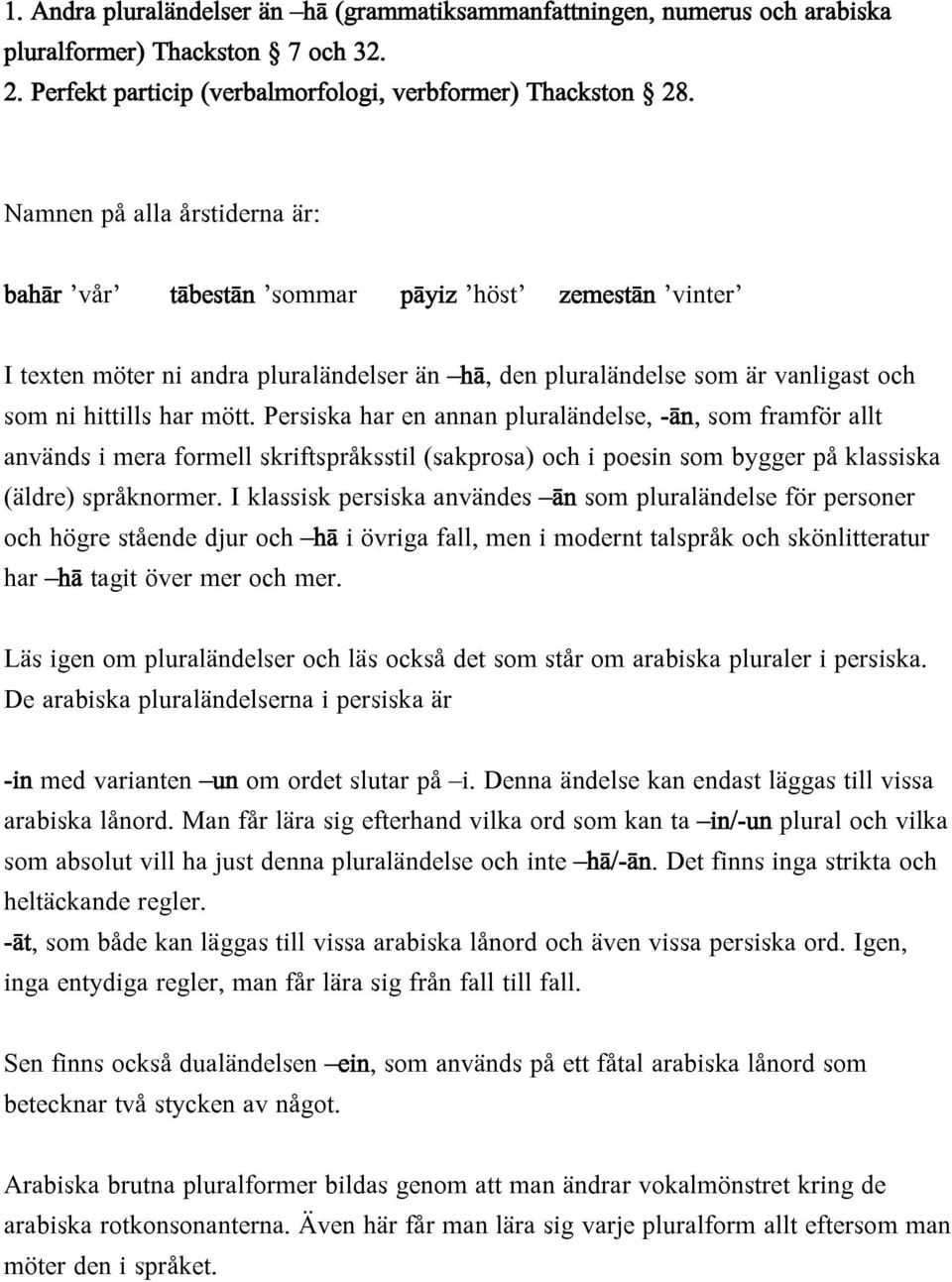 Persiska har en annan pluraländelse, -ān, som framför allt används i mera formell skriftspråksstil (sakprosa) och i poesin som bygger på klassiska (äldre) språknormer.