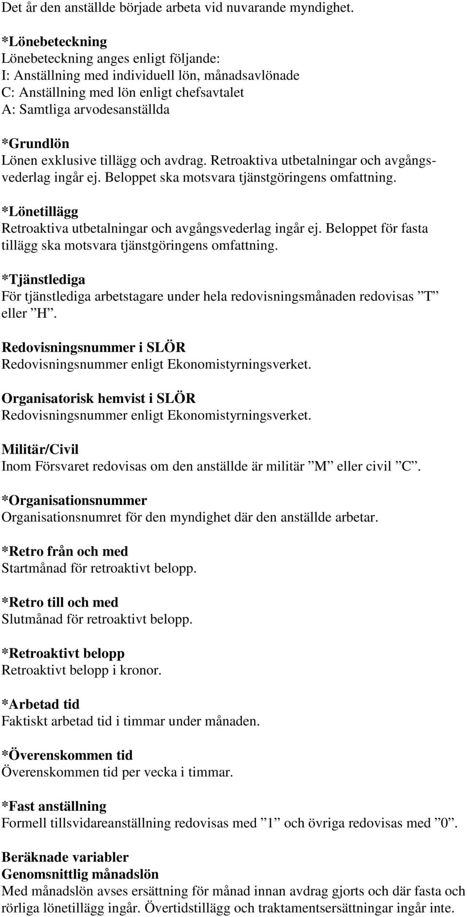 exklusive tillägg och avdrag. Retroaktiva utbetalningar och avgångsvederlag ingår ej. Beloppet ska motsvara tjänstgöringens omfattning.