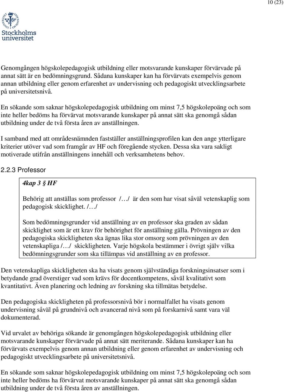 En sökande som saknar högskolepedagogisk utbildning om minst 7,5 högskolepoäng och som inte heller bedöms ha förvärvat motsvarande kunskaper på annat sätt ska genomgå sådan utbildning under de två