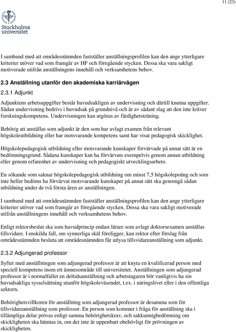 Sådan undervisning bedrivs i huvudsak på grundnivå och är av sådant slag att den inte kräver forskningskompetens. Undervisningen kan utgöras av färdighetsträning.