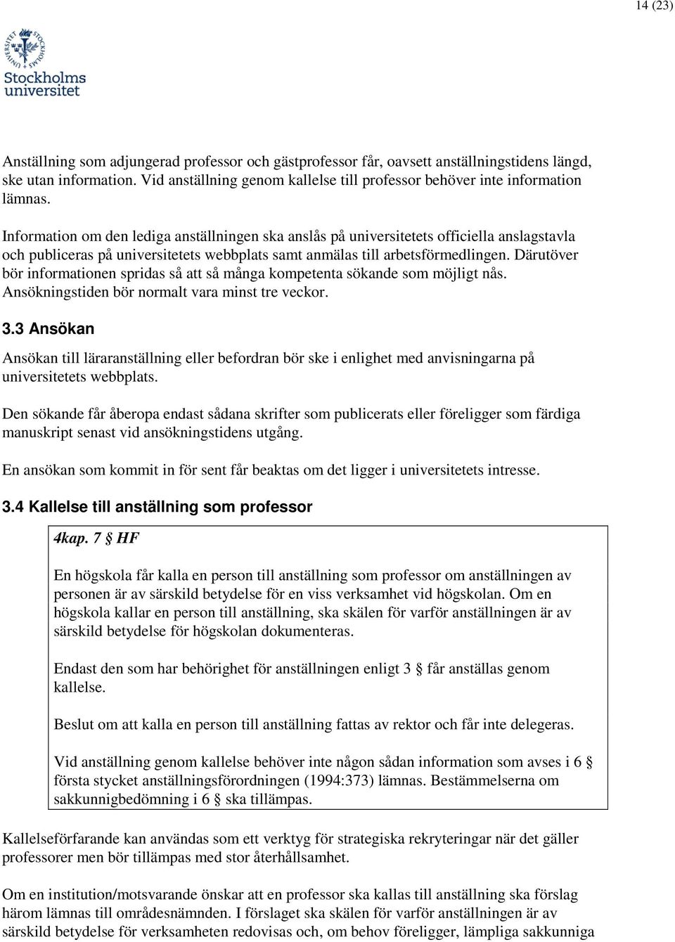 Information om den lediga anställningen ska anslås på universitetets officiella anslagstavla och publiceras på universitetets webbplats samt anmälas till arbetsförmedlingen.