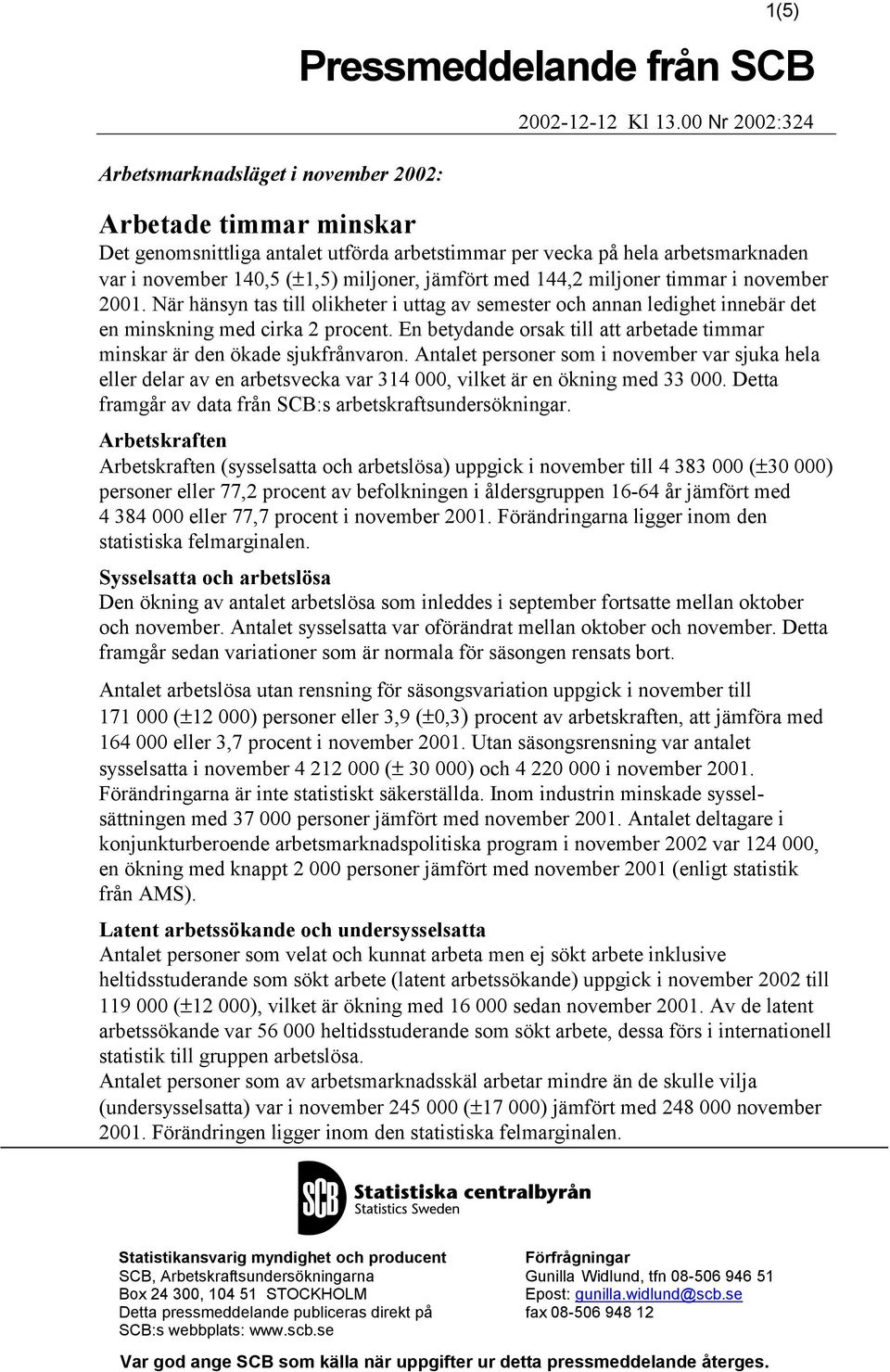 november 2001. När hänsyn tas till olikheter i uttag av semester och annan ledighet innebär det en minskning med cirka 2 procent.