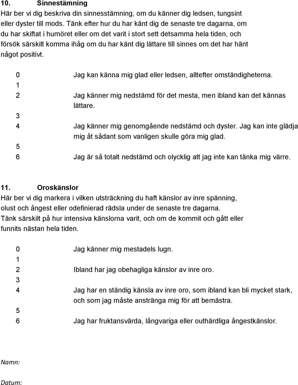 sinnes om det har hänt något positivt. 0 Jag kan känna mig glad eller ledsen, alltefter omständigheterna. 2 Jag känner mig nedstämd för det mesta, men ibland kan det kännas lättare.