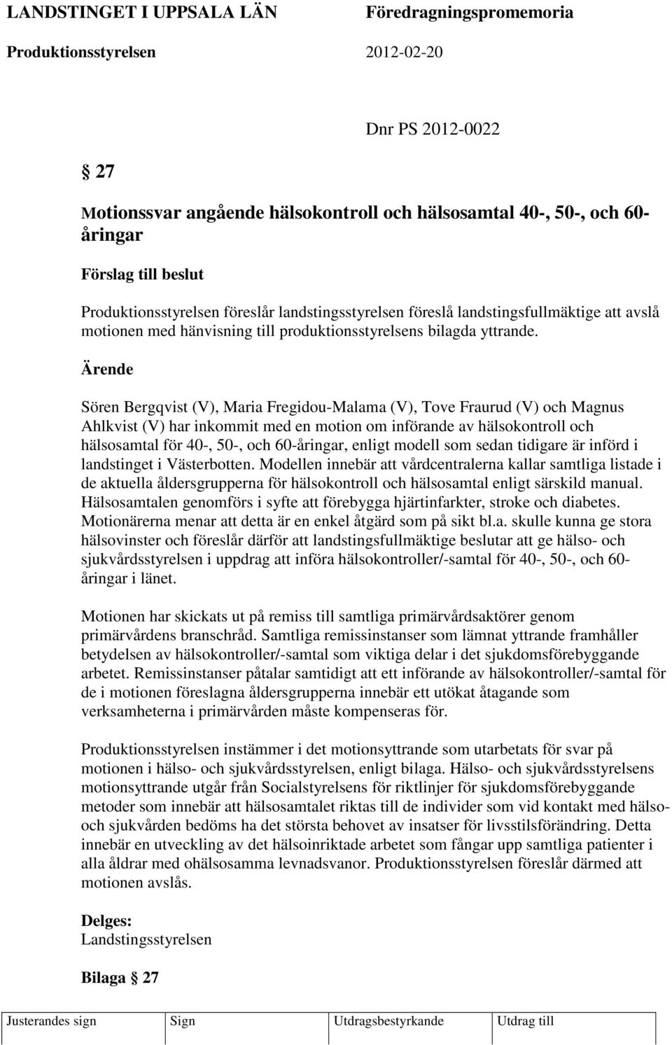 Ärende Sören Bergqvist (V), Maria Fregidou-Malama (V), Tove Fraurud (V) och Magnus Ahlkvist (V) har inkommit med en motion om införande av hälsokontroll och hälsosamtal för 40-, 50-, och 60-åringar,