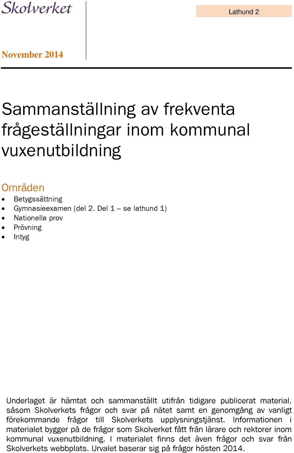 svar på nätet samt en genomgång av vanligt förekommande frågor till Skolverkets upplysningstjänst.