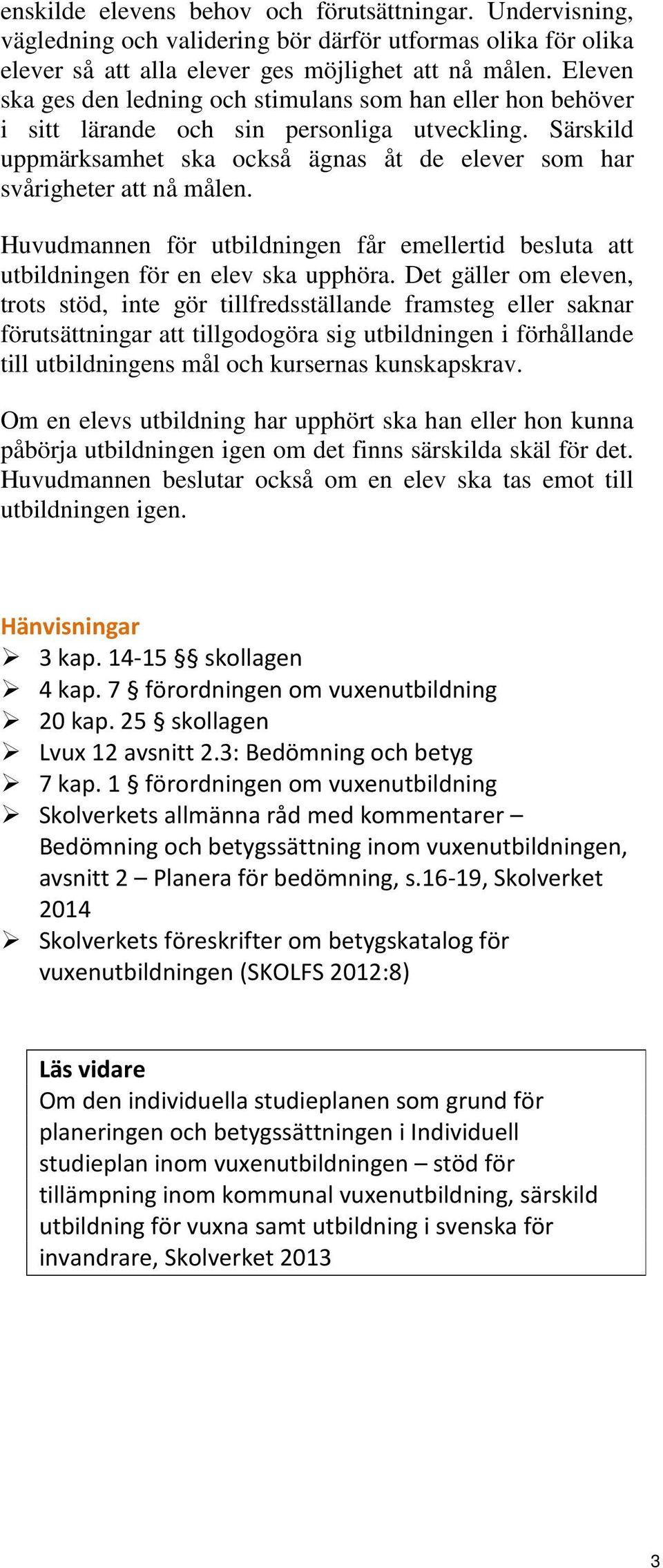 Huvudmannen för utbildningen får emellertid besluta att utbildningen för en elev ska upphöra.