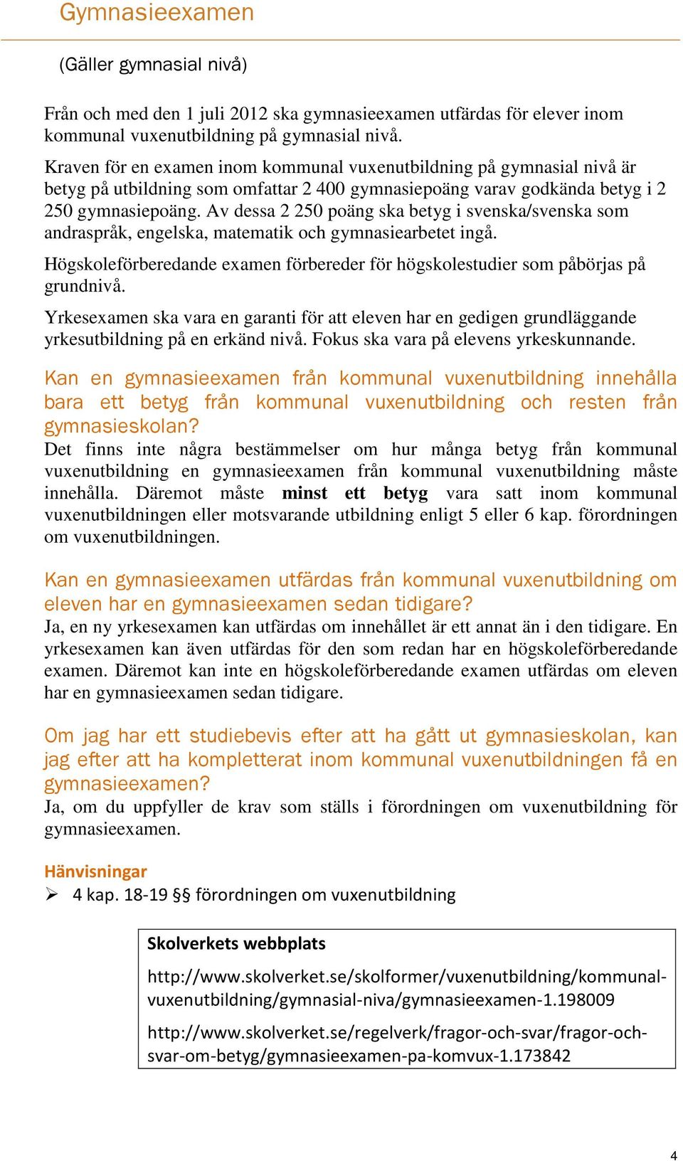 Av dessa 2 250 poäng ska betyg i svenska/svenska som andraspråk, engelska, matematik och gymnasiearbetet ingå. Högskoleförberedande examen förbereder för högskolestudier som påbörjas på grundnivå.