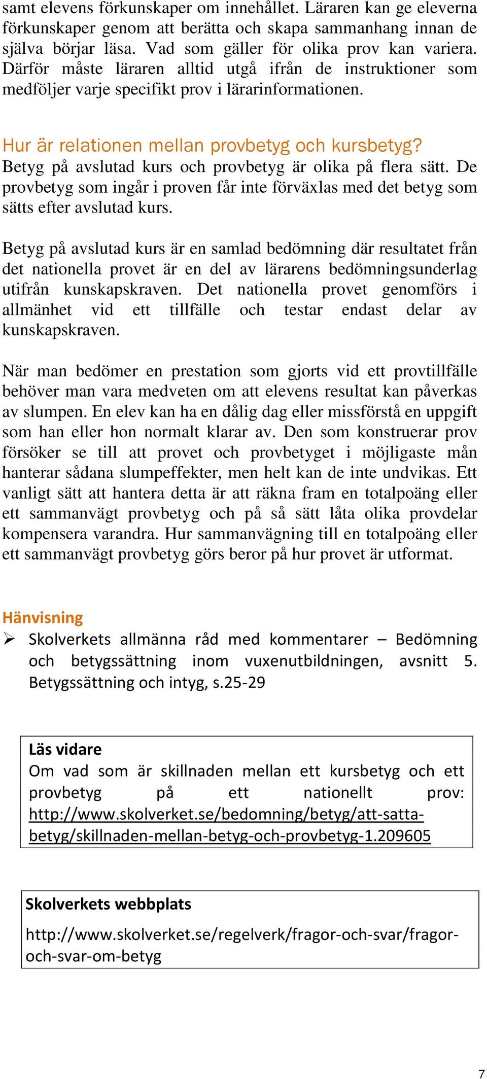 Betyg på avslutad kurs och provbetyg är olika på flera sätt. De provbetyg som ingår i proven får inte förväxlas med det betyg som sätts efter avslutad kurs.