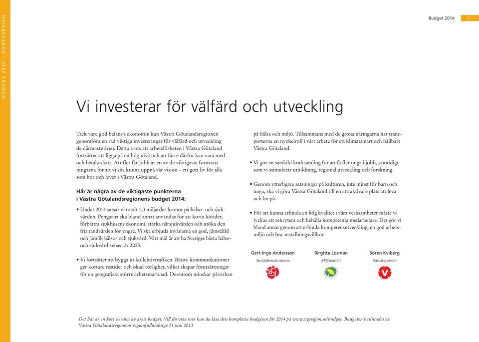 Att fler får jobb är en av de viktigaste förutsättningarna för att vi ska kunna uppnå vår vision ett gott liv för alla som bor och lever i Västra Götaland.