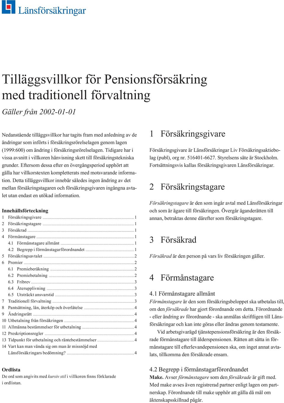 Eftersom dessa efter en övergångsperiod upphört att gälla har villkorstexten kompletterats med motsvarande information.