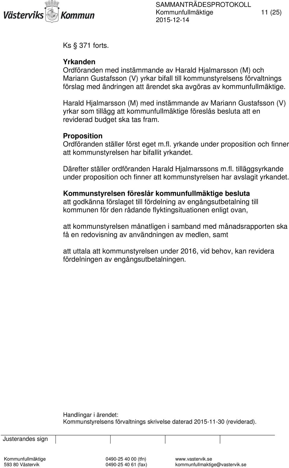 kommunfullmäktige. Harald Hjalmarsson (M) med instämmande av Mariann Gustafsson (V) yrkar som tillägg att kommunfullmäktige föreslås besluta att en reviderad budget ska tas fram.