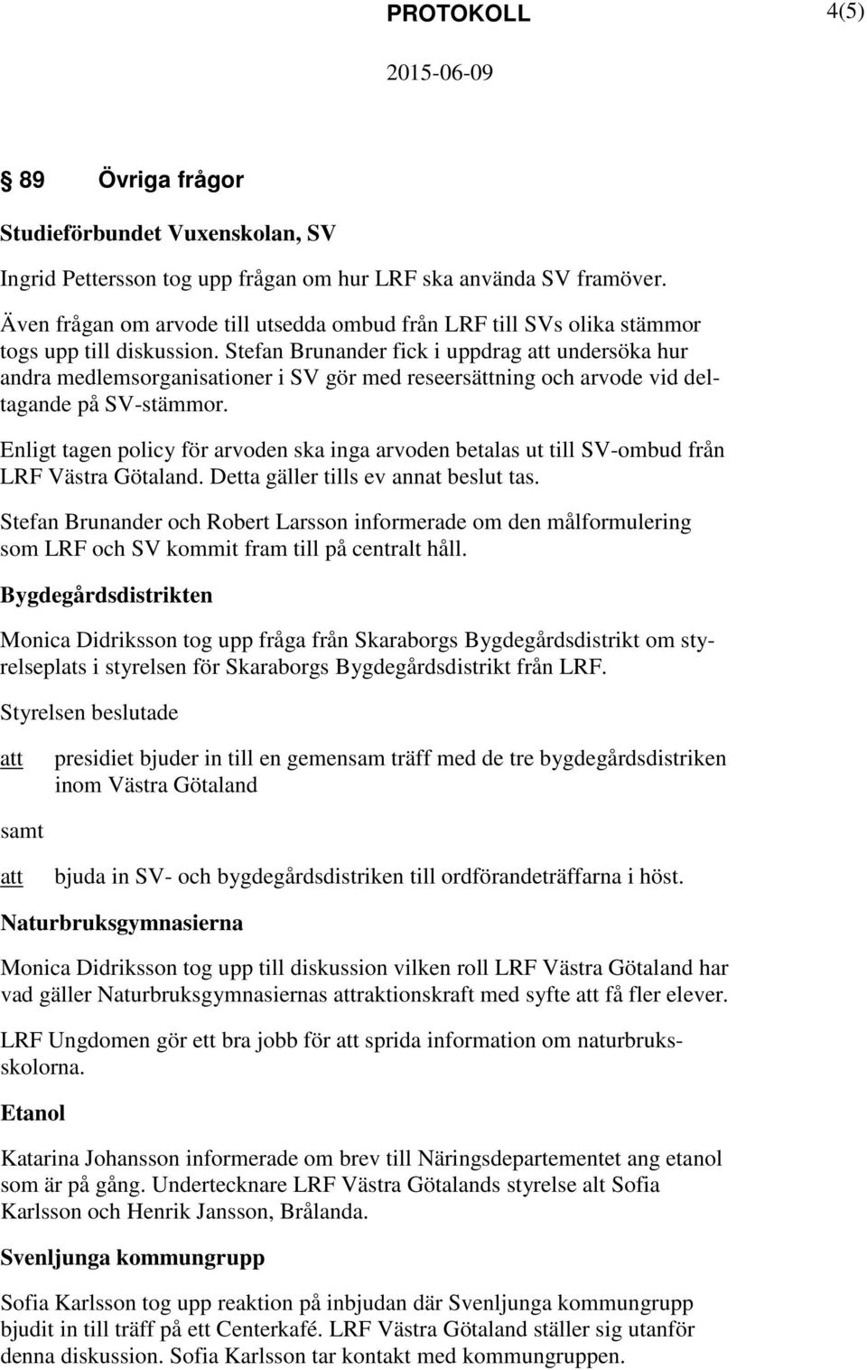 Stefan Brunander fick i uppdrag undersöka hur andra medlemsorganisationer i SV gör med reseersättning och arvode vid deltagande på SV-stämmor.