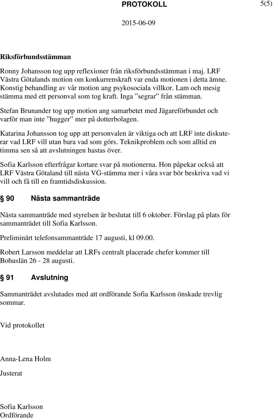 Stefan Brunander tog upp motion ang samarbetet med Jägareförbundet och varför man inte hugger mer på dotterbolagen.