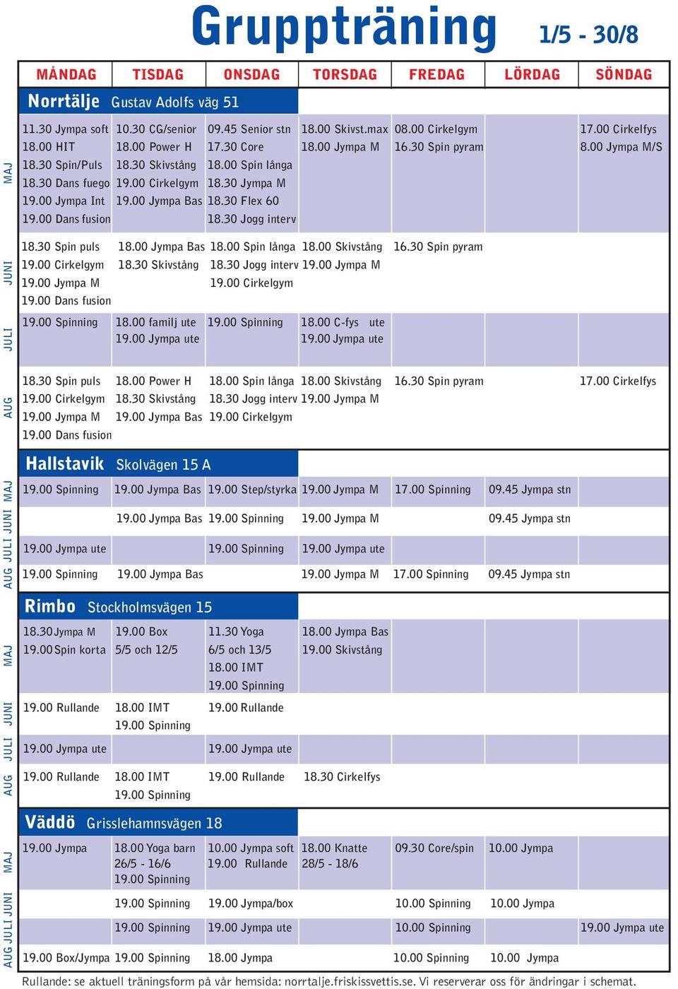 00 Jympa Int 19.00 Jympa Bas 18.30 Flex 60 19.00 Dans fusion 18.30 Jogg interv JUNI JULI 18.30 Spin puls 18.00 Jympa Bas 18.00 Spin långa 18.00 Skivstång 16.30 Spin pyram 19.00 Cirkelgym 18.