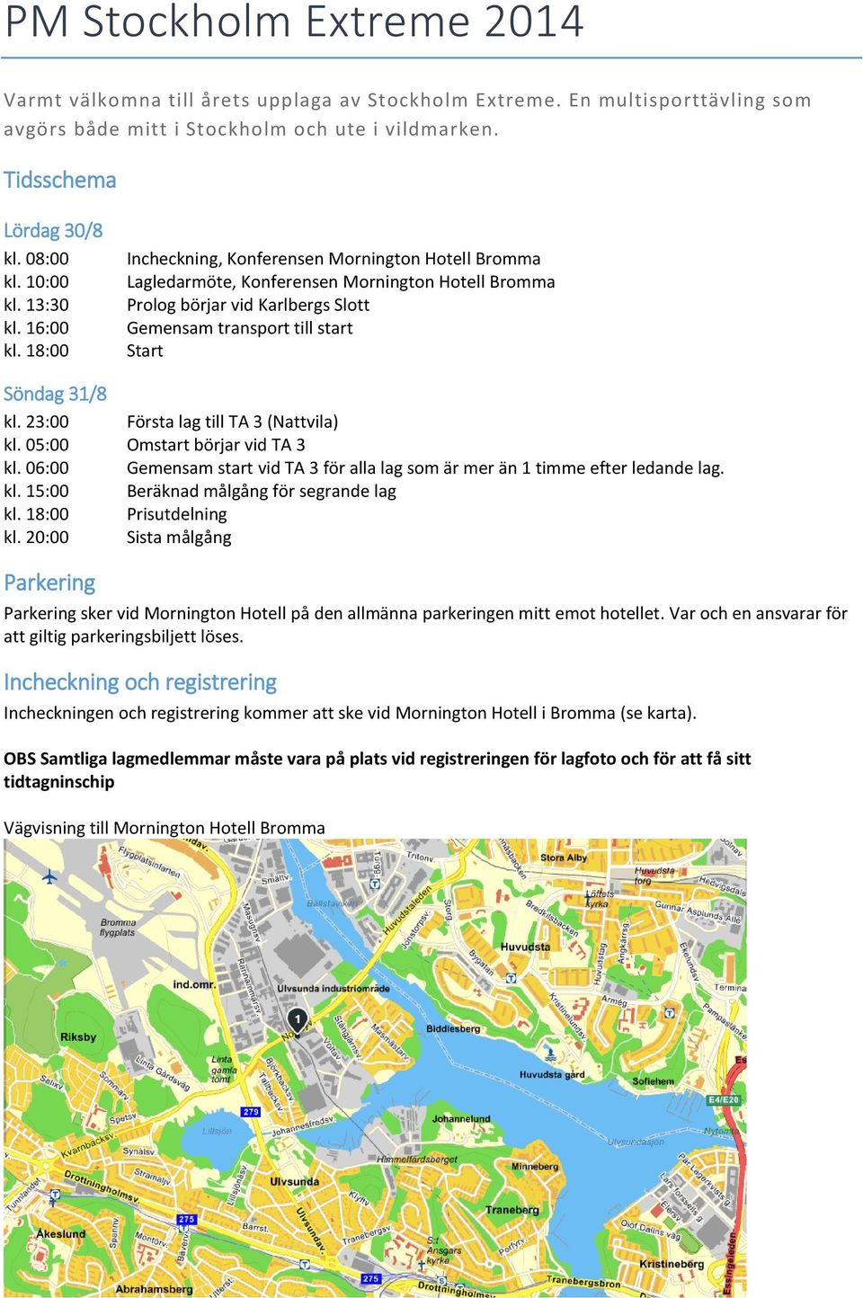 18:00 Incheckning, Konferensen Mornington Hotell Bromma Lagledarmöte, Konferensen Mornington Hotell Bromma Prolog börjar vid Karlbergs Slott Gemensam transport till start Start Söndag 31/8 kl.