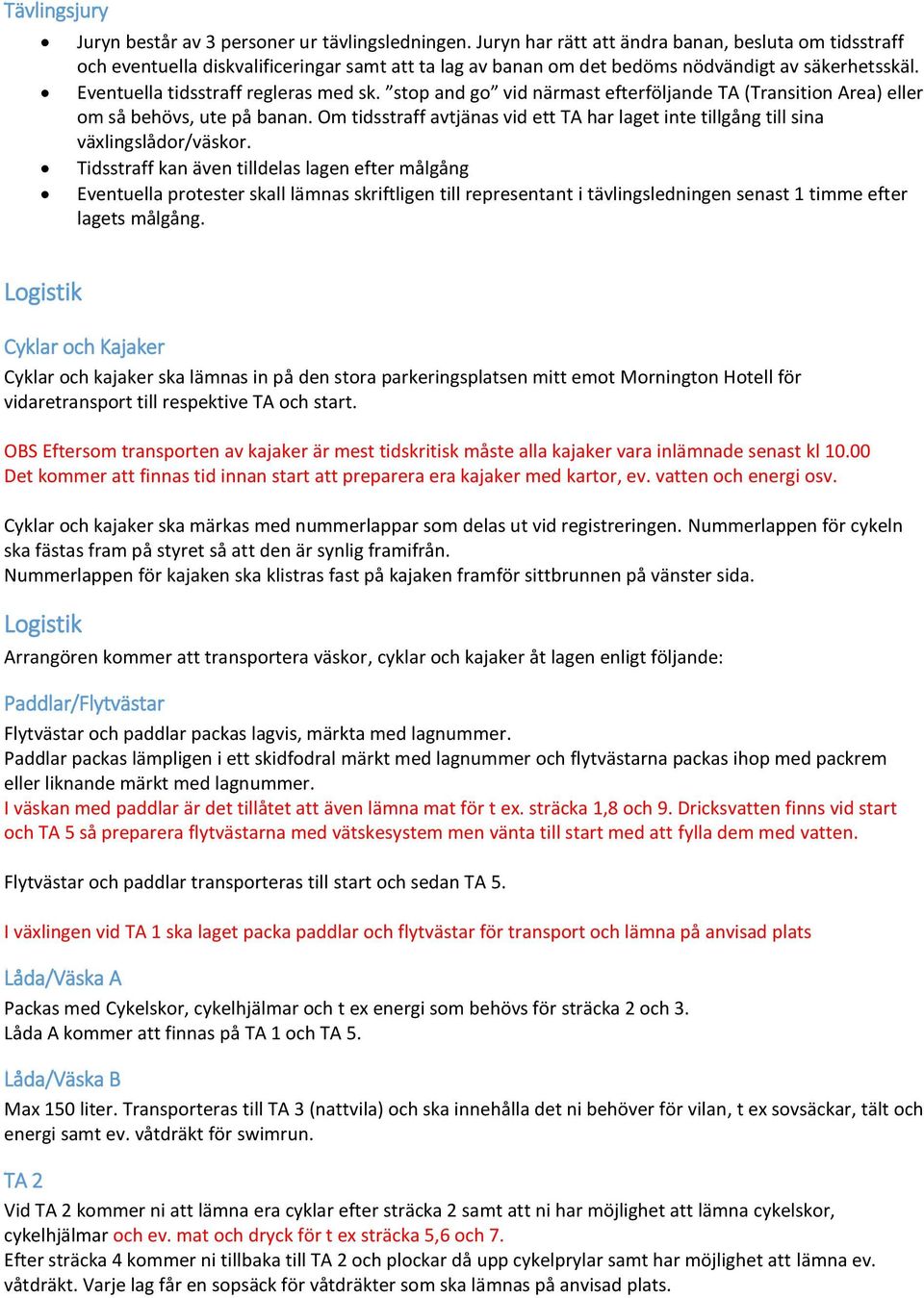 stop and go vid närmast efterföljande TA (Transition Area) eller om så behövs, ute på banan. Om tidsstraff avtjänas vid ett TA har laget inte tillgång till sina växlingslådor/väskor.