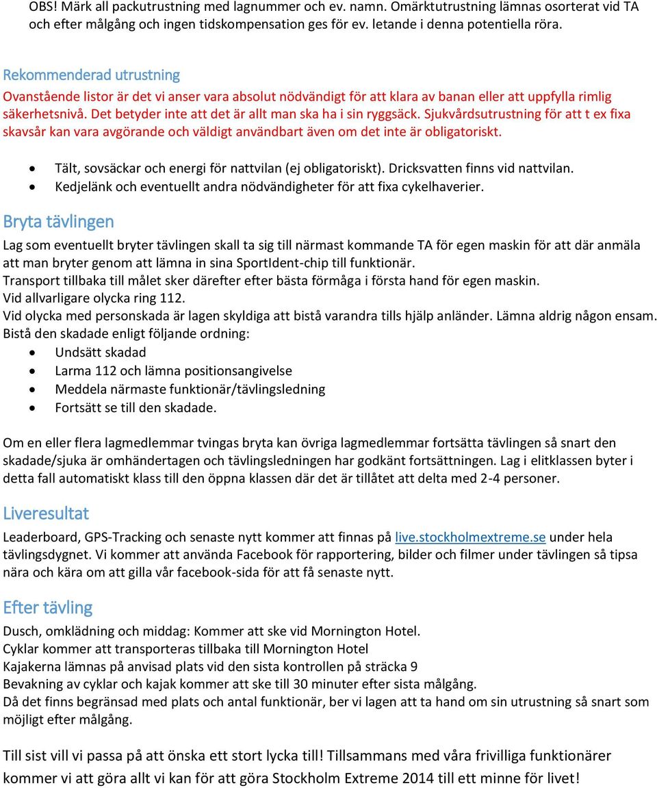 Det betyder inte att det är allt man ska ha i sin ryggsäck. Sjukvårdsutrustning för att t ex fixa skavsår kan vara avgörande och väldigt användbart även om det inte är obligatoriskt.