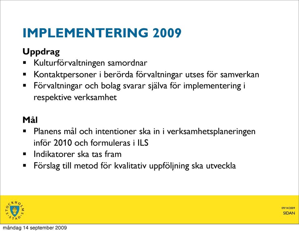 respektive verksamhet Mål Planens mål och intentioner ska in i verksamhetsplaneringen inför